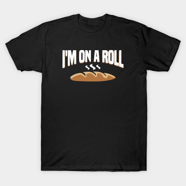 I’m On A Roll Funny Dinner Roll Bread Design T-Shirt by teesbyfifi